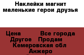 Наклейки магнит маленькие герои друзья  › Цена ­ 130 - Все города Другое » Продам   . Кемеровская обл.,Анжеро-Судженск г.